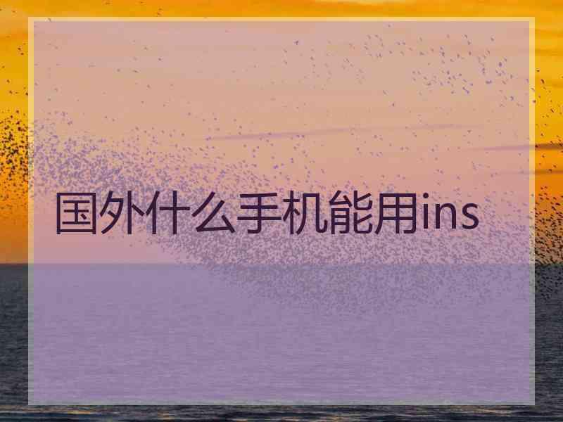 国外什么手机能用ins