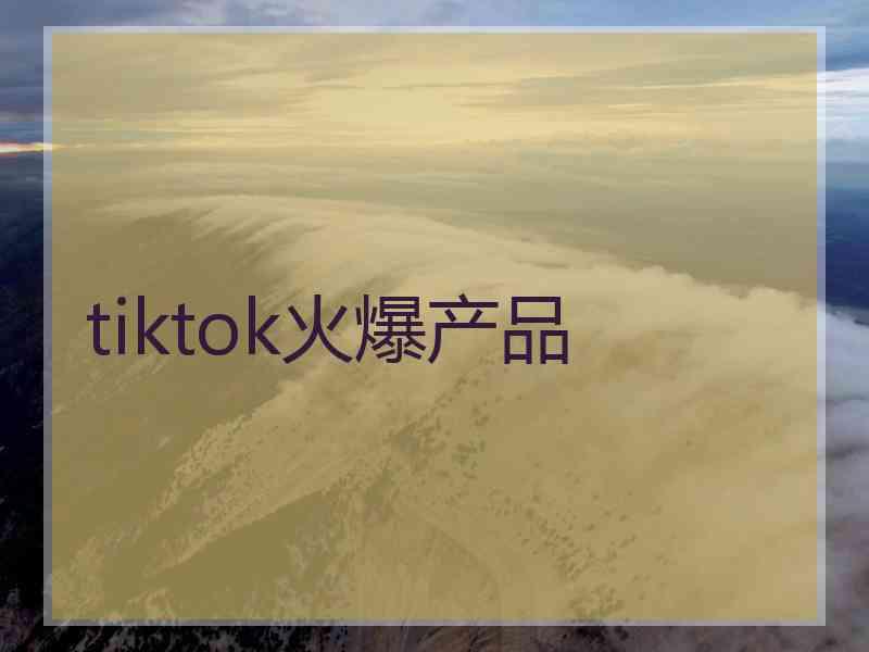 tiktok火爆产品