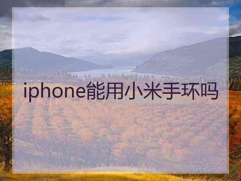 iphone能用小米手环吗