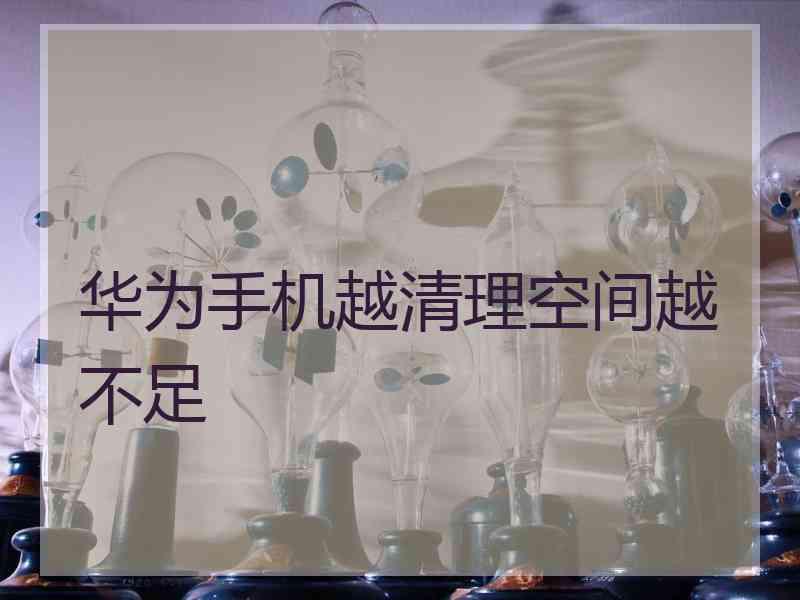 华为手机越清理空间越不足