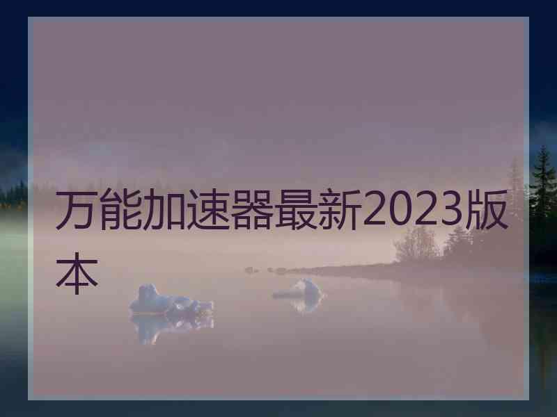 万能加速器最新2023版本