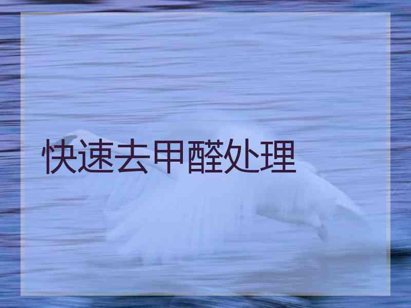 快速去甲醛处理
