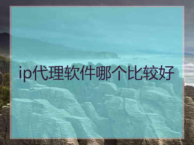 ip代理软件哪个比较好