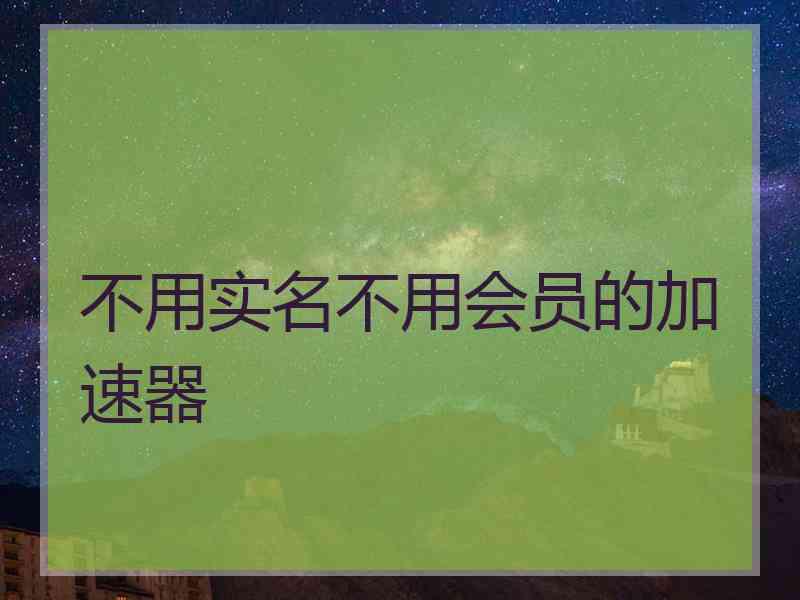 不用实名不用会员的加速器