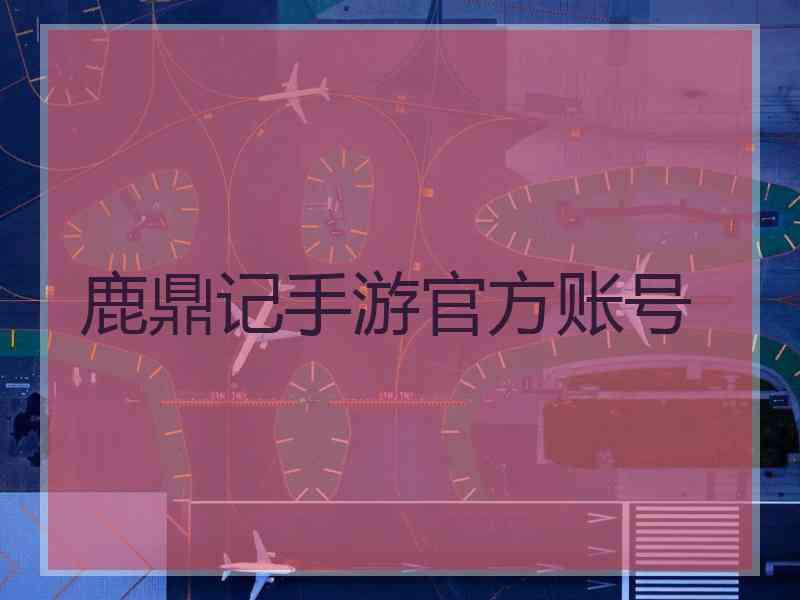 鹿鼎记手游官方账号