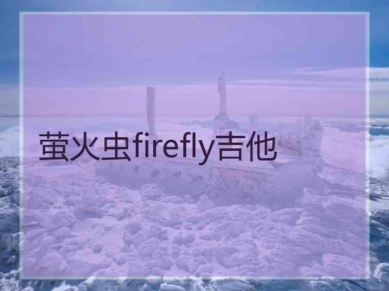 萤火虫firefly吉他