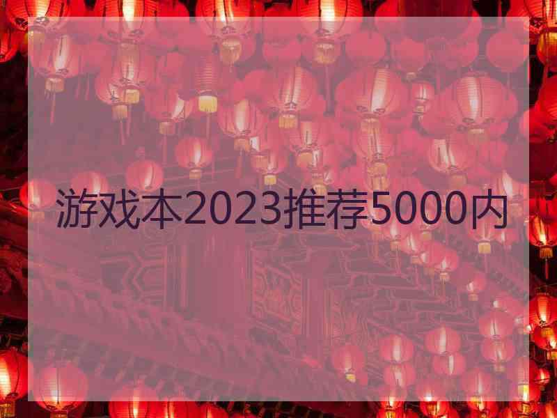 游戏本2023推荐5000内