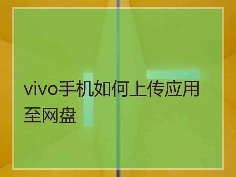 vivo手机如何上传应用至网盘