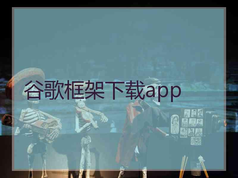 谷歌框架下载app