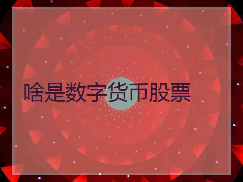 啥是数字货币股票