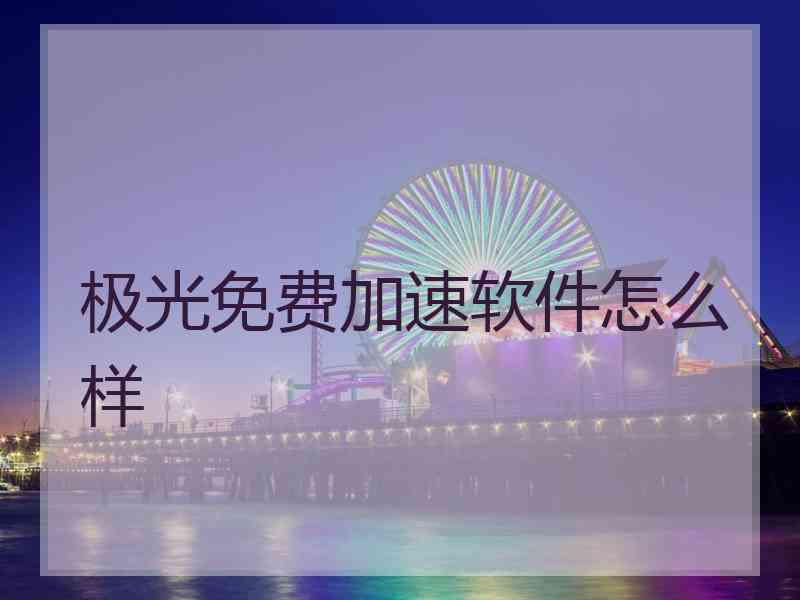 极光免费加速软件怎么样