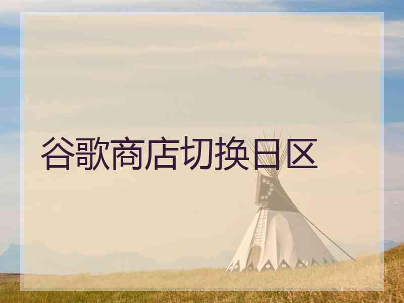 谷歌商店切换日区