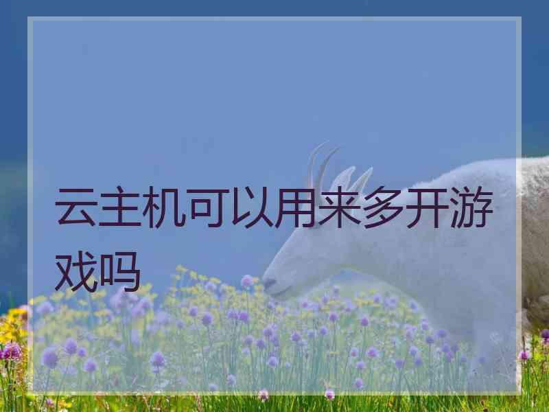 云主机可以用来多开游戏吗