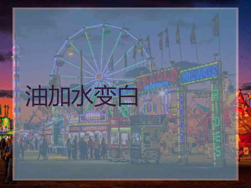 油加水变白