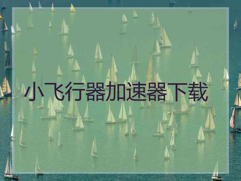 小飞行器加速器下载