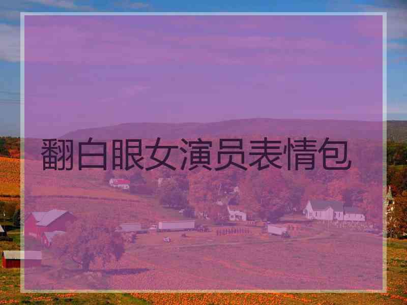 翻白眼女演员表情包