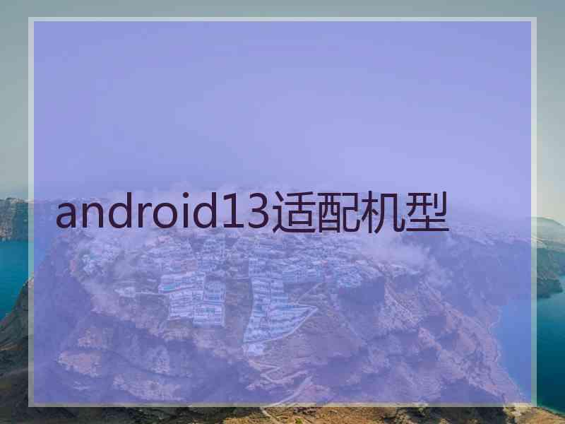 android13适配机型