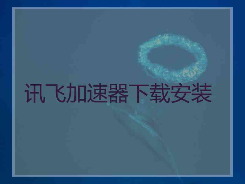讯飞加速器下载安装
