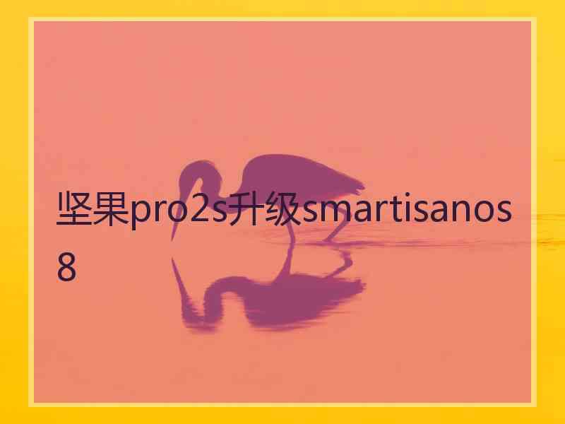 坚果pro2s升级smartisanos8