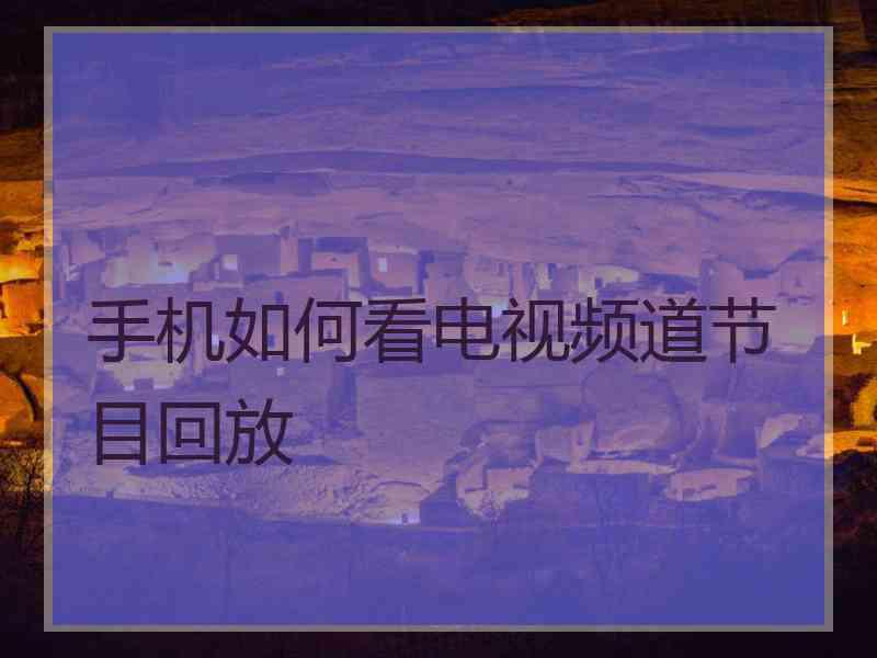 手机如何看电视频道节目回放